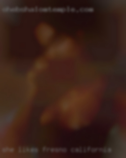 She likes to receive, and Fresno, California give.